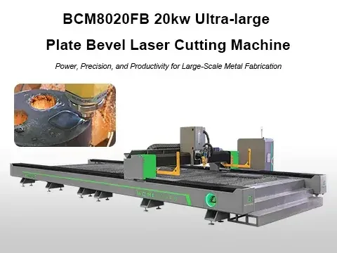 BCM8020FB 20kw Ultra large plate bevel laser cutting machine,Large format, bevel cutting